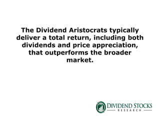 The Dividend Aristocrats typically deliver a total return, including both dividends and price appreciation, that outperforms the broader market.  