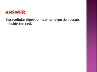Intracellular digestion is when digestion occurs
inside the cell.
 