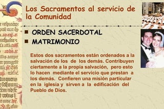 Los Sacramentos al servicio de la Comunidad <ul><li>ORDEN SACERDOTAL </li></ul><ul><li>MATRIMONIO </li></ul>Estos dos sacr...