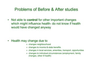 Problems of Before & After studies
• Not able to control for other important changes
which might influence health- do not ...