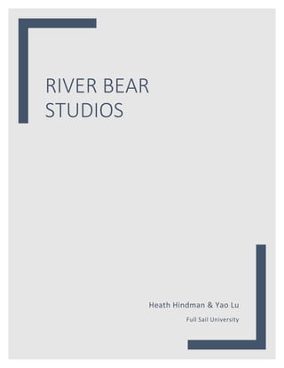 RIVER BEAR
STUDIOS
Heath Hindman & Yao Lu
Full Sail University
 