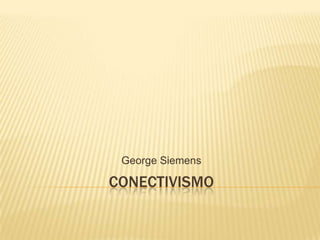 CONECTIVISMO George Siemens 