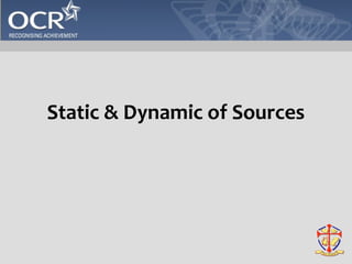 Static & Dynamic of Sources 
 