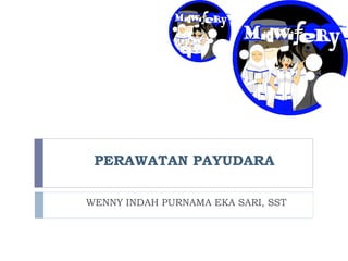 PERAWATAN PAYUDARA
WENNY INDAH PURNAMA EKA SARI, SST
 