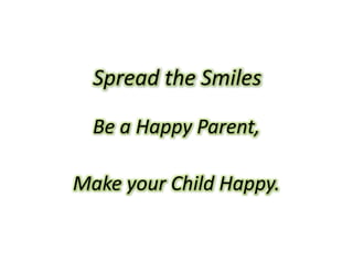 Be a Happy Parent,
Make your Child Happy.
Spread the Smiles