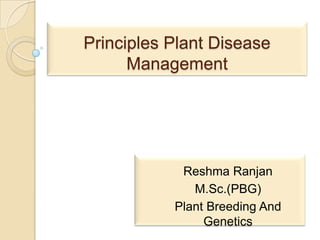Principles Plant Disease
Management
Reshma Ranjan
M.Sc.(PBG)
Plant Breeding And
Genetics
 