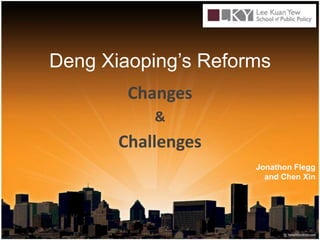 Deng Xiaoping’s Reforms Changes  & Challenges Jonathon Flegg  and Chen Xin 