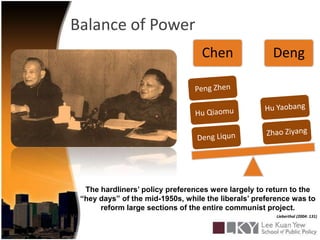 Balance of PowerThe hardliners’ policy preferences were largely to return to the “hey days” of the mid-1950s, while the liberals’ preference was to reform large sections of the entire communist project.Lieberthal (2004: 131)