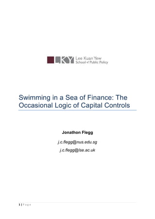 Swimming in a Sea of Finance: The
Occasional Logic of Capital Controls


              Jonathon Flegg

            j.c.flegg@nus.edu.sg
             j.c.flegg@lse.ac.uk




1|Page
 