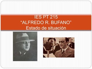 IES PT 215 
“ALFREDO R. BUFANO” 
Estado de situación 
 