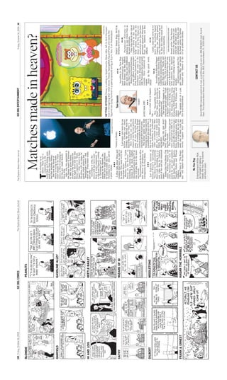 18E Friday, October 16, 2009   GO 386: COMICS               The Daytona Beach News-Journal   The Daytona Beach News-Journal                                                GO 386: ENTERTAINMENT                                                      Friday, October 16, 2009 3E


BLONDIE                                 PEANUTS


                                                                                                        Matches made in heaven?
                                                                                                      he economy is in
                                                                                                     tatters. There isn’t a
                                                                                                     corporation in the
                                                                                               world that isn’t feeling some
                                                                                               T
                                                                                               pinch from these rough times
                                                                                               and that includes Disney.
                                                                                                  But now the House of
                                                                                               Mouse is trying to make
GARFIELD                               GASOLINE ALLEY                                          some changes to its retail
                                                                                               stores so they’re bringing in
                                                                                               the big gun: Apple honcho
                                                                                               Steve Jobs.
                                                                                                  Jobs, who was appointed to
                                                                                               the Disney board of directors
                                                                                               in 2006, has given Disney
                                                                                               access to the blueprints for
                                                                                               his Apple Store and has told
                                                                                               Disney engineers to ‘‘think
                                                                                               bigger.’’ Jobs’ vision is that
                                                                                               the stores will no longer be
                                                                                               purely retail centers, but
                                                                                               ‘‘Imagination Centers’’ that
HI AND LOIS                            BEETLE BAILEY                                           show off ‘‘Pixar-esque winks
                                                                                               and nods.’’
                                                                                                  According to Jobs, the
                                                                                               stores will also have some
                                                                                               form of scent component. ‘‘If
                                                                                               a clip from Disney’s coming
                                                                                               ‘A Christmas Carol’ is
                                                                                               playing in the theater, the
                                                                                                                                                                                                                                                                       Nickelodeon
                                                                                               whole store might suddenly
                                                                                               be made to smell like a                                                     GETTING HITCHED: Disney is calling on Apple honcho Steve Jobs, left, to lend his exper-
                                                                                               Christmas tree,’’ Jobs said in                                              tise in reimagining their retail stores. Above, SpongeBob SquarePants and Sandy the
                                                                                               a press release.                                    Associated Press file   Squirrel are tying the knot in a special episode airing at 8 p.m. Nov. 6 on Nickelodeon.
                                                                                                            PPP

                                                                                                 I often talk about films and      Varney as Slinky.                                                                                             Dead’s’’ Simon Pegg. We’ll be
                                                                                                                                                                                    Tom Iacuzio                            PPP
CATHY                                  WIZARD OF ID                                            remakes that have no right to                    PPP
                                                                                                                                                                                                                                                 keeping an eye on this one.
                                                                                               be made. This week we’re hit-                                                                                    According to the New Eng-
                                                                                                                                      I got some cool news for my                                             land Genealogical Society,                      PPP
                                                                                               ting stage shows.
                                                                                                                                   fellow Gleeks out there.                                                   Matt Damon and Ben Affleck           Paramount Pictures is
                                                                                                 Melissa Gilbert of ‘‘Little
                                                                                                                                   (Gleeks: the official term for                                             are more than just childhood       looking to cast Chris Pine as
                                                                                               House on the Prairie’’ is
                                                                                                                                   fans of the Fox hit ‘‘Glee.’’)                                             pals. They’re also related.        the next Jack Ryan.
                                                                                               launching a touring musical
                                                                                               version of the show. Gilbert,          How would you like the                                                    Researchers found that Dam-        Pine, who took on the role of
                                                                                               who played Laura in the TV se-      chance to see the cast perform                                             on and Affleck are descended       Captain Kirk in the ‘‘Star
                                                                                               ries, will play Ma in the musi-     some of your favorite tunes                                                from William Knowlton Jr., a       Trek’’ reboot, would fill the
                                                                                               cal version.                        live? According to Fox Broad-                                              bricklayer who came to the         shoes of the Tom Clancy-cre-
                                                                                                                                   casting president Kevin Reilly,                     FANBOY                 states from England around
                                                                                                 The national tour kicks off in                                                                                                                  ated action hero that has been
                                                                                               that Mecca of Broadway ex-          you may get the chance soon.                                               1630. This makes the pair tenth    previously played by Harrison
                                                                                               travaganzas, St. Paul, Minn.           The series’ music has been           pretty lame, NBC.                  cousins. Once removed, of          Ford, Alec Baldwin and Ben
                                                                                                                                   blowing up on iTunes and with                                              course.                            Affleck.
                                                                                                            PPP                                                                         PPP
                                                                                                                                   a soundtrack due out on Nov. 3,                                              Keep up the good work,
DILBERT                                MIDDLETONS                                                 Lee Unkrich, director of         the iron is officially hot. And           Here’s what else is happen-      NEGS.                                           PPP

                                                                                               Disney/Pixar’s upcoming             while nothing is confirmed,             ing . . .                                                               Lastly, some sad news as we
                                                                                                                                                                                                                           PPP
                                                                                               ‘‘Toy Story 3,’’ has unveiled the   ‘‘Glee’’ co-creator Ryan Mur-             Hey ‘‘SpongeBob Square-                                             learn that wrestling legend
                                                                                               film’s cast. According to a re-     phy says a tour would most              Pants’’ fans, your favorite un-      According to Bloody-Disgus-      Captain Lou Albano passed
                                                                                               cent video blog by Unkrich,         likely be scheduled around              derwater cartoon character is      ting.com, iconic director John     away Wednesday at the age of
                                                                                               most of the cast has remained       spring 2010.                            getting married!                   Landis has announced that his      76. May his rubber bands live
                                                                                               intact.                                One place the tour won’t               The event will happen in a       next film will be ‘‘Burke and      on in our memories.
                                                                                                  Names like Tom Hanks, Tim        land? The Macy’s Thanksgiv-             one-hour special called ‘‘Truth    Hare.’’ The film is based on the
                                                                                               Allen, Wallace Shawn and            ing Day Parade.                         or Square’’ and will feature the   infamous British duo that sup-       tom.iacuzio@news-jrnl.com
                                                                                               John Ratzenberger will be              The organizers of the parade         celebrity voices of Ricky Ger-     plied a British medical school
                                                                                               joined by new cast members          were instructed by NBC to re-           vais, Rosario Dawson, Craig        with cadavers they obtained        Accent writer Tom Iacuzio
                                                                                               Ned Beatty, Michael Keaton,         scind an offer to the cast to per-      Ferguson, Will Ferrell, LeBron     from grave robbing or flat out     scours the pop culture uni-
                                                                                               Timothy Dalton and Whoopi           form. Kinda makes sense. Why            James, Robin Williams and          murder.                            verse for the latest in enter-
                                                                                               Goldberg.                           would a network flat out pro-           others.                              And starring as the duo? For-    tainment news. Fanboy can
FRANK & ERNEST                         HAGAR THE HORRIBLE                                         Blake Clark of ‘‘The Water-      mote one of their rival net-              The episode airs at 8 p.m.       mer ‘‘Doctor Who’’ star David      be found online as Fanboy
                                                                                               boy’’ will replace the late Jim     works’ biggest hits? Still,             Nov. 6 on Nickelodeon              Tennant and ‘‘Shaun of the         2.0 at go386.com/fanboy




                                                                                                        No Vox Pop
                                                                                               Entertainment Writer Rick                                                                                            CONTACT US
                                                                                               de Yampert is taking a                                                      Send GO 386 Calendar events to E-mail: accent@news-jrnl.com; fax: 386-258-8623; mail: Accent
                                                                                               break. His Vox Pop column                                                   Dept., The Daytona Beach News-Journal, P.O. Box 2831, Daytona Beach, FL. 32120-2831
                                                                                               will return soon.
 