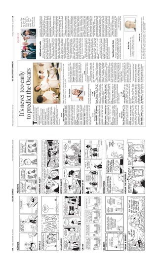 22E Friday, November 20, 2009   GO 386: COMICS               The Daytona Beach News-Journal   The Daytona Beach News-Journal                                                   GO 386: ENTERTAINMENT                                                    Friday, November 20, 2009 3E


BLONDIE                                  PEANUTS                                                                                                                                                                                            IN BRIEF
                                                                                                                                                                                                                                                                        Minister The-
                                                                                                                                                                                                                                                                        ory, from far
                                                                                                                                                                                                                                                                        left, Tony Cu-
                                                                                                           It’s never too early
                                                                                                                                                                                                                                                                        chetti, Gina Cu-
                                                                                                                                                                                                                                                                        chetti, Jaime
                                                                                                          to predict the Oscars                                                                                                                                         Hollis, Tobi
                                                                                                                                                                                                                                                                        Drentwett and
                                                                                                       his week, the Academy
                                                                                                      of Arts and Sciences                                                                                                                                              Chris Cuchetti.
                                                                                                      announced the first                                                                                                                              Courtesy photo
                                                                                                Oscars to be given out this
                                                                                                T
GARFIELD                                GASOLINE ALLEY                                          award season.                                                                                                                                          competition. The competition is
                                                                                                  Honorary Oscars were                                                                                                 NSB band in a battle
                                                                                                                                                                                                                                                       being sponsored by the Daytona
                                                                                                given to actress Lauren                                                                                               Minister Theory, a New           Beach Symphony Society.
                                                                                                Bacall, B-movie director                                                                                           Smyrna Beach jazz-funk band,           The finals, which are open to
                                                                                                Roger Corman and                                                                                                   is one of the 12 finalists in the   the public, will be at 7 p.m. Sat-
                                                                                                cinematographer Gordon                                                                                             2009 Land Shark Lager Battle of     urday at Mainland High School
                                                                                                Willis. And while the real                                                                                         the Bands. The national compe-      Performing Arts Center, 1255 W.
                                                                                                Oscars won’t be given out                                                                                          tition concludes Monday.            International Speedway Blvd.,
                                                                                                until March 7, in the spirit                                                                                          ‘‘Yeah, we are stoked about      Daytona Beach.
                                                                                                of giving (Like that                                                                                               it,’’ guitarist-singer Tony Cu-        Tickets are $20 adults, $10 stu-
                                                                                                Thanksgiving reference?) I                                                                                         chetti wrote in an e-mail to The    dents and are available at the
                                                                                                thought I might let you in on                                                                                      News-Journal. The band also in-     door or by calling the symphony
                                                                                                some of my early Oscar                                                                                             cludes his sister, singer Gina      society office at 386-253-2901. For
                                                                                                favorites.                                                                                                         Cuchetti; his brother, drummer      more information, call Rick
HI AND LOIS                             BEETLE BAILEY                                                         PPP                                                                               Associated Press   Chris Cuchetti; sax player          Martorano at 386-679-5181 or go
                                                                                                                                                                                                                   Jaime Hollis and bassist-key-       online at SuperStarsofVolusi-
                                                                                                      Best Supporting Actress          Meryl Streep, above, is a shoo-in for Best Actress for her                  boardist Tobi Drentwett.            a.org.
                                                                                                Rachel Weisz, ‘‘The Lovely Bones’’:    turn as Julia Child in ‘‘Julie & Julia.’’                                      The competition recently fea-       Proceeds from the competi-
                                                                                                There are a few films that I                                                                                       tured the 12 bands performing       tion will benefit Volusia County
                                                                                                think you will see a lot of come                                                                                   at three showcase venues — in       public and private schools and
                                                                                                                                                                             you say ‘‘never heard of it.’’
                                                                                                Oscar time. This story about a                   Tom Iacuzio                                                       Austin, Chicago and Nashville.      performing arts programs.
                                                                                                                                                                             Every year there is one. This
                                                                                                young girl who is murdered                                                                                            ‘‘Our showcase was in Nash-         Finalists, which include both
                                                                                                                                                                             year it’s ‘‘An Education.’’
                                                                                                then watches over her family                                                 ‘‘Precious’’: The story of an over-   ville — it went great,’’ Tony Cu-   solo performers and ensembles,
                                                                                                and her killer, is certainly one                                             weight, illiterate, pregnant          chetti said. ‘‘We really rocked     are: vocalists Leontyne Carter,
                                                                                                of them.                                                                     teen who is invited to an alter-      the house. We played at the         Candice Cuchetti, Xavier Dur-
                                                                                                Mo’Nique, ‘‘Precious’’: No film has                                          native school with a chance to        famed 12th and Porter club and      den, Jonathan Foley, Daisy Lay-
                                                                                                gotten more buzz than ‘‘Pre-                                                 change her life. Should be            nailed it. The band was spot on.    man, Amanda Melito, Michael
                                                                                                cious’’ and people are raving                                                great despite Mariah Carey’s          So now we’re in the final round     Reyes, Nicole Danielle, Amy
                                                                                                about Mo’Nique’s perform-                                                    participation.                        and it all comes down to fan        Smith, Juwan Williams and
CATHY                                   WIZARD OF ID                                            ance as an abusive mother.                                                                                         votes.’’                            Tianna Stevens; instrumental-
                                                                                                Penelope Cruz, ‘‘Nine’’: Cruz is be-                 FANBOY                                PPP                                                         ists Tanya Conley (violin) and
                                                                                                                                                                                                                      Music fans can check out all
                                                                                                coming one of those actresses                                                   Don’t forget about Fanboy’s                                            the Deltona Brass Quintet; pan-
                                                                                                                                                                             Christmas Memories DVD                12 finalists and vote online at
                                                                                                we see in the Oscar race every                                                                                     landsharkrocks.com. The site        tomime artist Jeremy Hicks;
                                                                                                year. No reason to count her           was dull, the plot overbearing        Giveaway.                                                                 and dance artists Papillion
                                                                                                                                       but the actress spot on.                 This Christmas, Classic Me-        features a video clip from Min-
                                                                                                out this year.                                                                                                                                         Dance Ensemble, Brittany Vas-
                                                                                                                                                                             dia is putting all your favor-        ister Theory’s Nashville per-
                                                                                                                                                     PPP
                                                                                                                                                                                                                                                       ile, Jessica Giles, Katie Johnson
                                                                                                              PPP                                                            ites together in one big box          formance, as well as a link to a    and Kraze Dance Team.
                                                                                                                                                    Best Actor               set.                                  studio recording of their song         The first place winner will
                                                                                                        Best Supporting Actor                                                                                      ‘‘Beautiful Life.’’ The site ac-
                                                                                                Zach Galifianakis, ‘‘The Hangover’’:   George Clooney, ‘‘Up In The Air’’:       ‘‘The Original Christmas                                               choose between $2,000 cash or 25
                                                                                                                                       Welcome back, Clooney. After          Classics Limited Keepsake             cepts only one vote per e-mail      hours of recording studio time.
                                                                                                The academy hardly ever                                                                                            address.
                                                                                                nominates comedies but Gal-            2007’s ‘‘Michael Clayton,’’           Edition,’’ contains some of the                                           The second place winner will
                                                                                                                                       Clooney is back as a business         most beloved holiday TV spe-             According to the Web site, the   choose between $1,500 cash or 15
                                                                                                ifianakis’ performance was                                                                                         winner will receive a ‘‘promo-
                                                                                                certainly one of the year’s            consultant who travels the            cials of all time, including                                              hours in a recording studio. The
                                                                                                                                       world to fire people.                 ‘‘Frosty,’’ ‘‘Rudolph the Red-        tional prize pack valued at over    third place winner will choose
DILBERT                                 MIDDLETONS                                              best.                                                                                                              $100,000.’’ The package includes
                                                                                                Christoph Waltz, ‘‘Inglourious Bas-    Jeremy Renner, ‘‘The Hurt Locker’’:   Nosed Reindeer,’’ ‘‘Santa                                                 between $500 cash or 10 hours in
                                                                                                                                                                             Claus is Comin’ to Town’’ and         a full page spread in Rolling       a recording studio. If a winner is
                                                                                                terds’’: Considered a lock for         Renner was the brightest star
                                                                                                                                                                             ‘‘The Little Drummer Boy.’’           Stone and a digital distribution    in dance or dramatic arts, the
                                                                                                the category, Waltz killed it          in this word-of-mouth sensa-                                                deal, Cuchetti said.
                                                                                                as the film’s ‘‘Nat-zee’’ vil-         tion about urban combat in               Since these shows are some                                             prize will be a professional
                                                                                                lain.                                  Iraq.                                 of my favorite holiday mem-                                               photo or video session.
                                                                                                Richard Kind, ‘‘A Serious Man’’:       Daniel Day-Lewis, ‘‘Nine’’: Page 37   ories, I want to hear some of                                                Judges are five Central Flor-
                                                                                                                                                                             yours. I’m giving you guys un-
                                                                                                                                                                                                                     SuperStars holds finals           ida residents with professional
                                                                                                Longtime character actor               in the Oscar rule book states:
                                                                                                Kind really stepped out in the         ‘‘In any given year, if Day-Le-       til midnight Dec. 6 to e-mail           Nineteen Volusia County stu-      performing experience in the
                                                                                                Coen Brothers’ latest film.            wis acts, he must be nominat-         me your favorite twisted holi-        dents will compete in the final     arts and entertainment fields.
                                                                                                                                       ed.’’ (It doesn’t.)                   day memories. My three fa-            round of SuperStars of Volusia,                  — Rick de Yampert,
                                                                                                              PPP                                                            vorites will get a ‘‘Christmas        an area performing arts talent                 Entertainment Writer
                                                                                                                                                     PPP                     Classics’’ box set.
                                                                                                           Best Actress
                                                                                                Meryl Streep, ‘‘Julie & Julia’’: The               Best Picture                 To enter, e-mail me at tom.
                                                                                                annual celebration of Streep           ‘‘The Lovely Bones’’: Not only do I   iacuzio@news-jrnl.com or
FRANK & ERNEST                          HAGAR THE HORRIBLE                                      continues as the actress               expect ‘‘Bones’’ to be a hit          write to Fanboy’s Christmas
                                                                                                charmed audiences as Julia             come Oscar time, it’s Fan-            Memories, The Daytona
                                                                                                Child.                                 boy’s most anticipated film of        Beach News-Journal, 901 6th                          No Vox Pop
                                                                                                Saoirse Ronan, ‘‘The Lovely Bones’’:   the year.                             St., Daytona Beach, FL 32117.             Entertainment Writer Rick de
                                                                                                As Susie Salmon, the                   ‘‘Up’’: Damn you, Pixar. First                                                  Yampert is taking a break. His
                                                                                                15-year-old Ronan, who al-             you rip my heart out with               tom.iacuzio@news-jrnl.com               Vox Pop column will return soon.
                                                                                                ready has an Oscar nomi-               ‘‘WALL-E,’’ now you take it a         Accent writer Tom Iacuzio
                                                                                                nation for her role in                 step further with this tale of a      scours the pop culture uni-
                                                                                                ‘‘Atonement,’’ looks to further        widower who looks to fulfill          verse for the latest in enter-
                                                                                                her young career.                      the dream his wife left behind.       tainment news. Fanboy can                                        CONTACT US
                                                                                                Hilary Swank, ‘‘Amelia’’: The gen-     ‘‘An Education’’: This will be the    be found online as Fanboy             Send GO 386 Calendar events to e-mail: accent@news-jrnl.com;
                                                                                                eral consensus is that movie           film that will make most of           2.0 at go386.com/fanboy               fax: 386-258-8623; mail: Accent Dept., The Daytona Beach News-
                                                                                                                                                                                                                   Journal, P.O. Box 2831, Daytona Beach, FL. 32120-2831
 