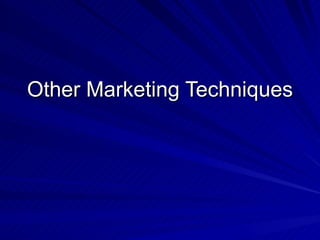 Other Marketing Techniques
 