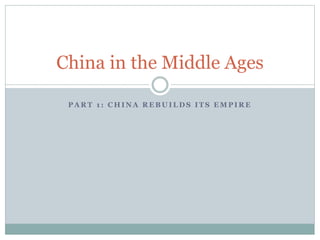 P A R T 1 : C H I N A R E B U I L D S I T S E M P I R E
China in the Middle Ages
 