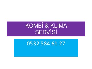KOMBİ & KLİMA
SERVİSİ
0532 584 61 27
 