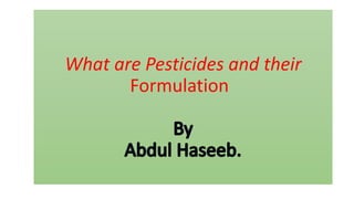 What are Pesticides and their
Formulation
 