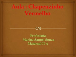 Professora 
Marina Santos Souza 
Maternal II A 
 
