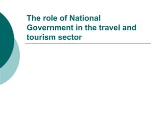 The role of National
Government in the travel and
tourism sector
 