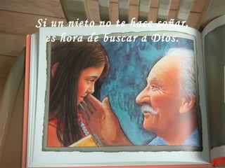 Si un nieto no te hace soñar,
es hora de buscar a Dios.