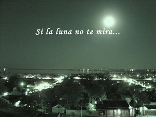 Si la luna no te mira...