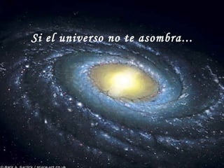 Si el universo no te asombra...