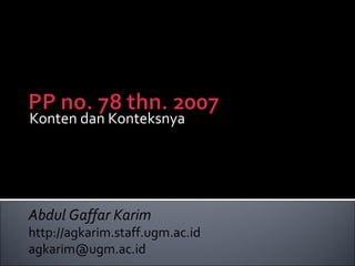 Konten dan Konteksnya Abdul Gaffar Karim  http://agkarim.staff.ugm.ac.id [email_address] 