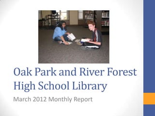 Oak Park and River Forest
High School Library
March 2012 Monthly Report
 