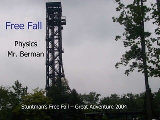 Free Fall
Physics
Mr. Berman
Stuntman’s Free Fall – Great Adventure 2004
 