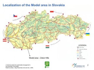 Localization of the Model area in Slovakia




                                              Model area – Zobor Hills


 « Common lands for sustainable management »
 2nd Scientific Committee
                                                                         7
 Palermo (Sicily - Italy) November 2nd and 3rd , 2009.
 