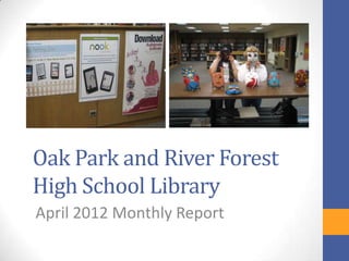 Oak Park and River Forest
High School Library
April 2012 Monthly Report
 