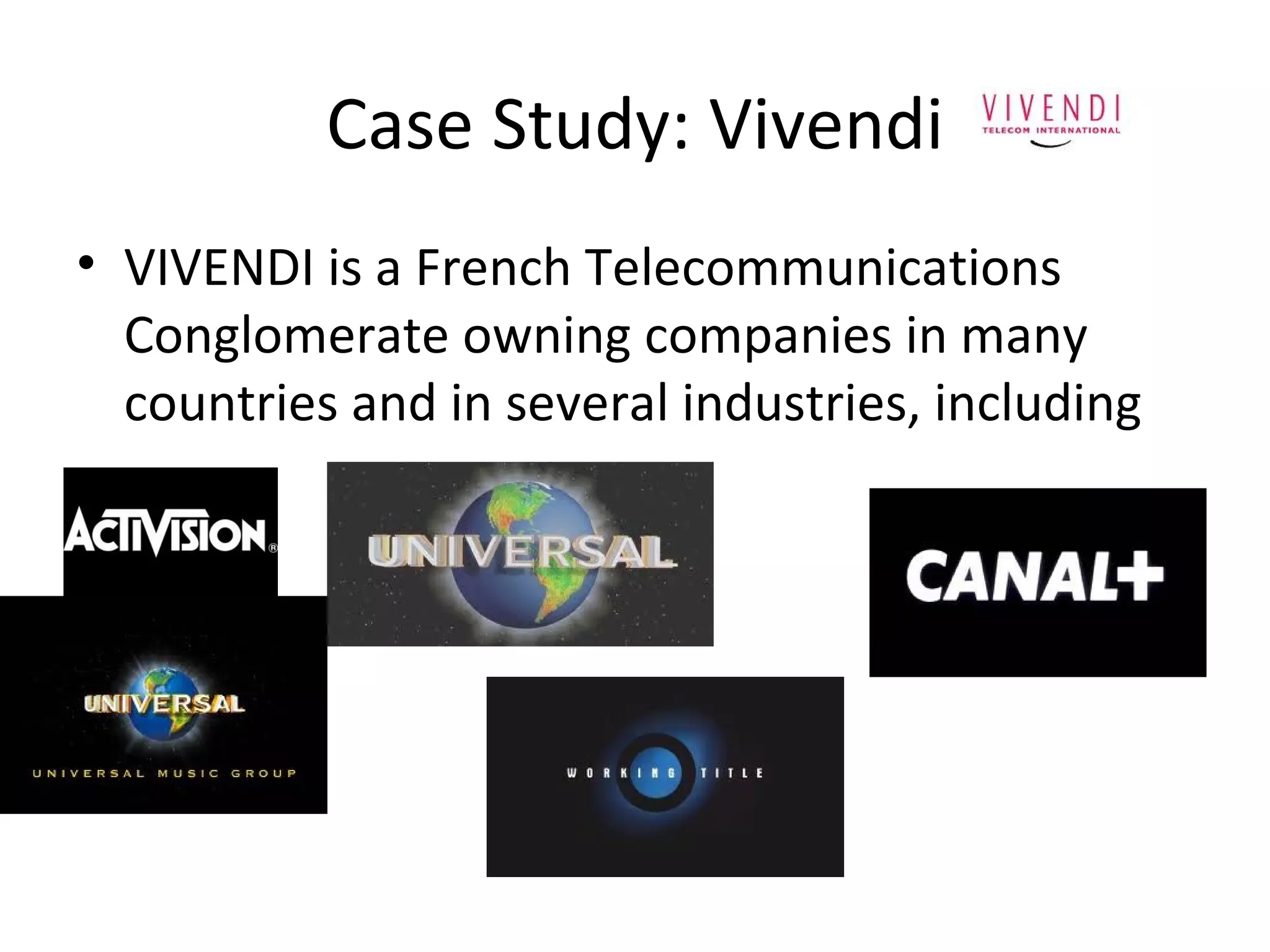 Case Study: Vivendi VIVENDI is a French Telecommunications Conglomerate owning companies in many countries and in several industries, including 