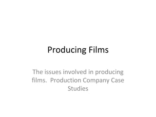 Producing Films The issues involved in producing films.  Production Company Case Studies 