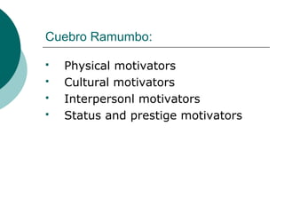 Cuebro Ramumbo:
 Physical motivators
 Cultural motivators
 Interpersonl motivators
 Status and prestige motivators
 