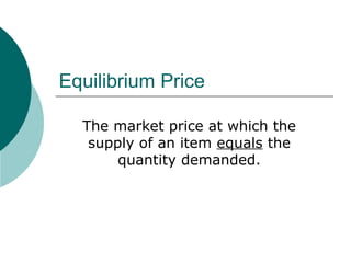 Equilibrium Price
The market price at which the
supply of an item equals the
quantity demanded.
 