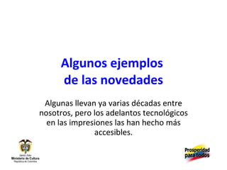 Algunos ejemplos  de las novedades Algunas llevan ya varias décadas entre nosotros, pero los adelantos tecnológicos en las impresiones las han hecho más accesibles. 