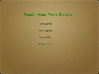 Popular Virtual Phone Systems
Ring Central
Grasshopper
Virtual PBX
Phone.com
 