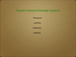 Popular Password Manager Systems
1Password
LastPass
Kaspersky
KeePass
 