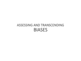 ASSESSING AND TRANSCENDING
BIASES
 