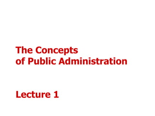 The Concepts
of Public Administration
Lecture 1
 