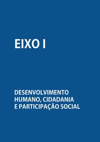 PLANO DE GOVERNO - CARLOS EDUARDO NUNES ALVES - 2017-2020
16
DESENVOLVIMENTO
HUMANO, CIDADANIA
E PARTICIPAÇÃO SOCIAL
EIXO I I
 