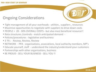 Ongoing Considerations
• Tight management of all your overheads - utilities , suppliers , resources
• Maximise opportuniti...