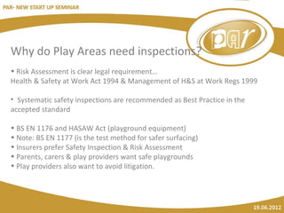 Why do Play Providers need inspections?
• For peace of mind

• To ensure compliance with HSE requirements for best practic...