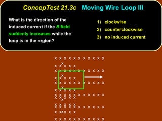 ConcepTest 21.3c  Moving Wire Loop III 1)  clockwise 2)  counterclockwise 3)  no induced current What is the direction of the induced current if the  B  field suddenly increases  while the loop is in the region?  x  x  x  x  x  x  x  x  x  x  x  x x  x  x  x  x  x  x  x  x  x  x  x x  x  x  x  x  x  x  x  x  x  x  x x  x  x  x  x  x  x  x  x  x  x  x x  x  x  x  x  x  x  x  x  x  x  x x  x  x  x  x  x  x  x  x  x  x  x x  x  x  x  x  x  x  x  x  x  x  x x  x  x  x  x x  x  x  x  x  x  x  x  x  x  x  x  x  x  x x  x  x  x  x x  x  x  x  x x  x  x  x  x 