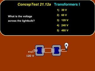 What is the voltage across the lightbulb?  ConcepTest 21.12a  Transformers I 1)  30 V 2)  60 V 3)  120 V 4)  240 V 5)  480 V 120 V 
