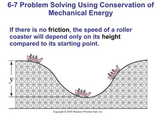 6-7 Problem Solving Using Conservation of Mechanical Energy If there is no  friction , the speed of a roller coaster will depend only on its  height  compared to its starting point. 