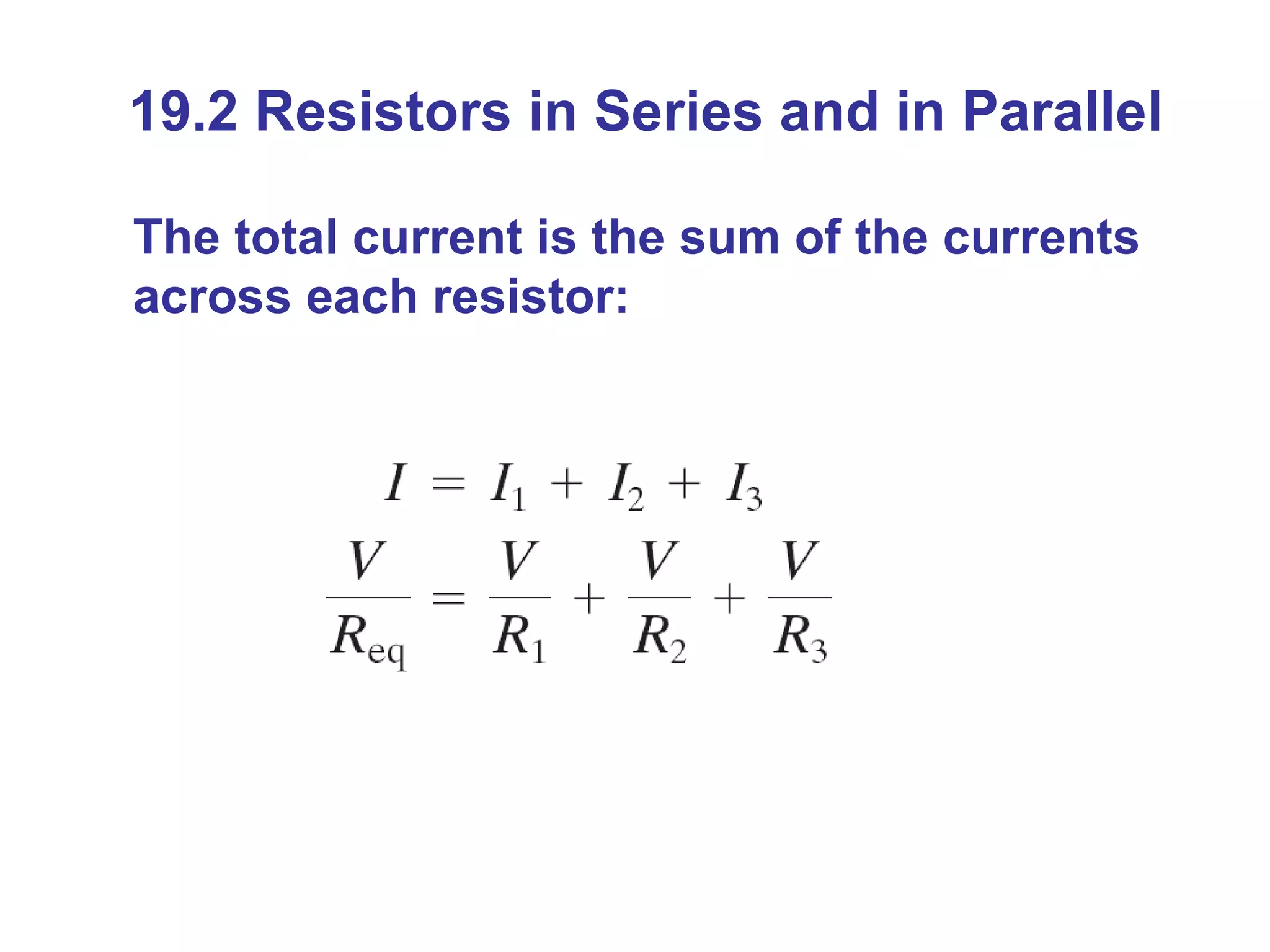 19.2 Resistors in Series and in Parallel The total current is the sum of the currents across each resistor: 
