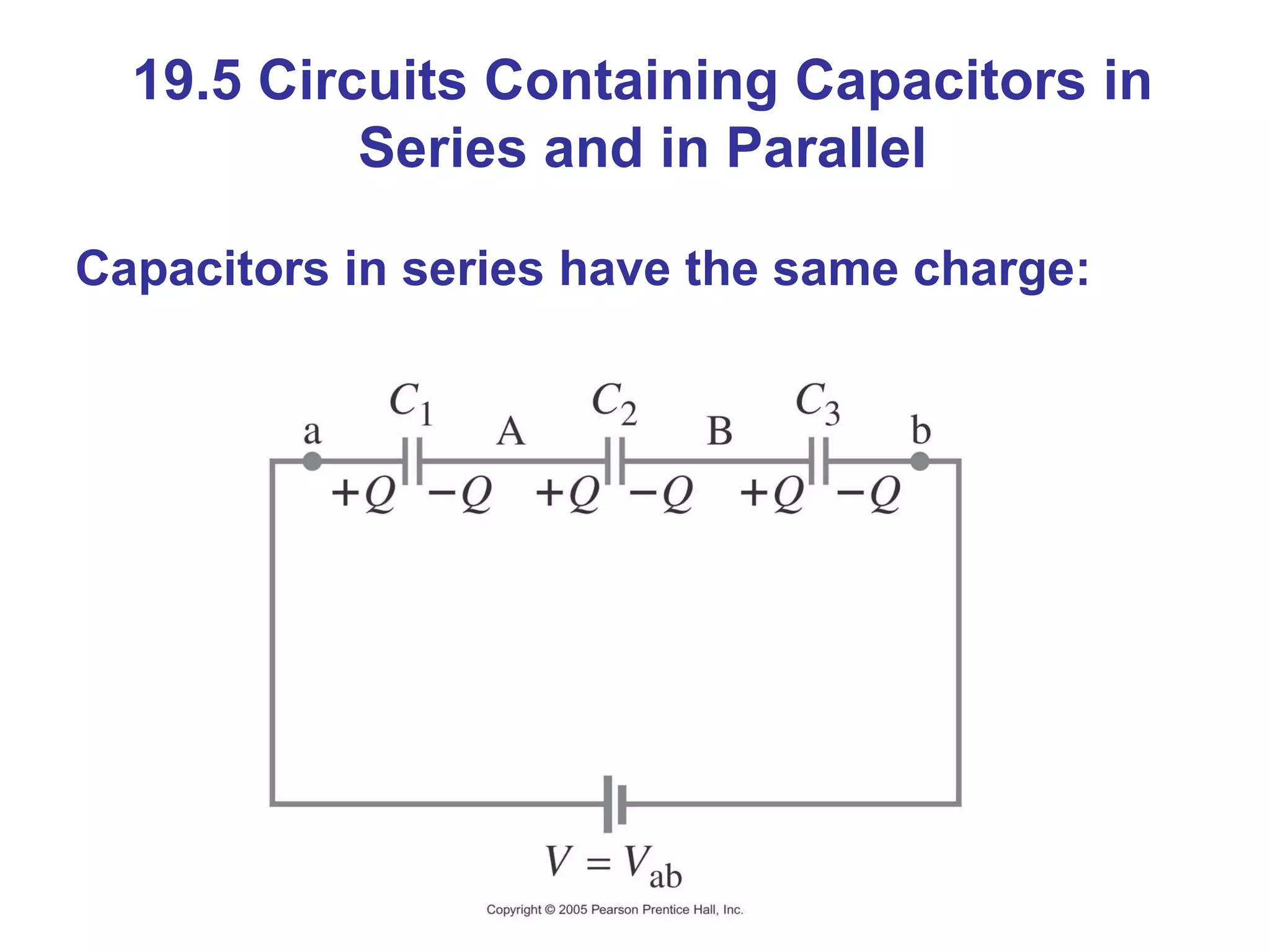 19.5 Circuits Containing Capacitors in Series and in Parallel Capacitors in series have the same charge: 