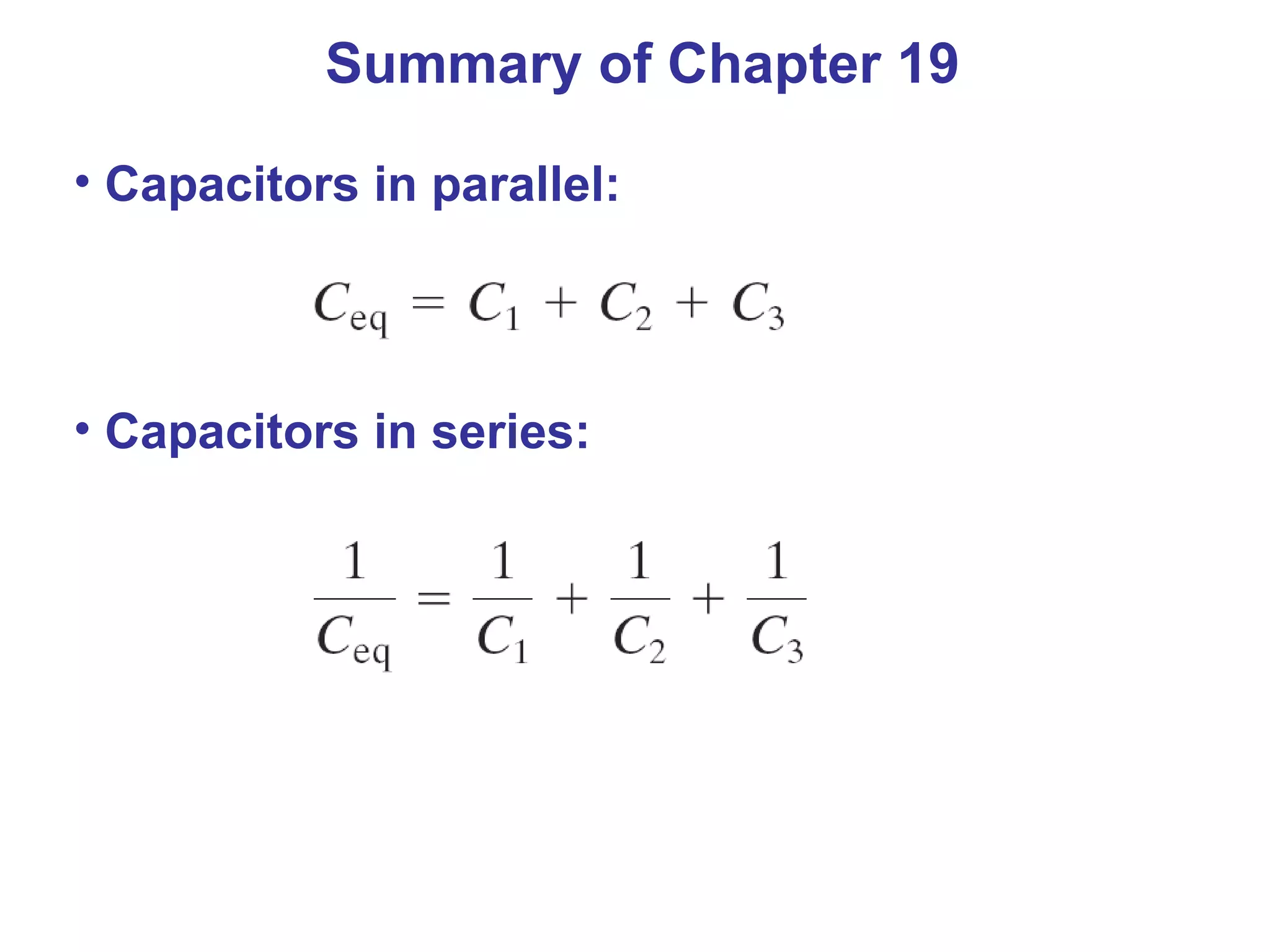 Summary of Chapter 19 Capacitors in parallel: Capacitors in series: 
