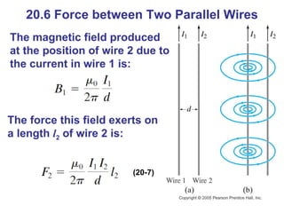 20.6 Force between Two Parallel Wires The magnetic field produced at the position of wire 2 due to the current in wire 1 is: The force this field exerts on a length  l 2  of wire 2 is: (20-7) 