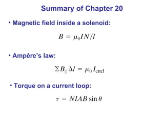 Summary of Chapter 20 Magnetic field inside a solenoid: Amp è re’s law: Torque on a current loop: 